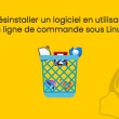 Désinstaller un logiciel en utilisant la ligne de commande sous Linux