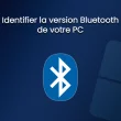 Identifier la version Bluetooth de votre PC sous Windows