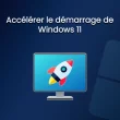 Accélérer le démarrage de Windows 11