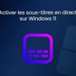 Activer les sous-titres en direct sur Windows 11