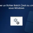 Créer un fichier Batch sous Windows